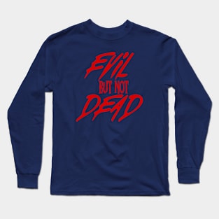 Evil but not Dead Long Sleeve T-Shirt